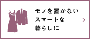 モノを置かないスマートな暮らしに